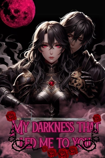 My darkness that led me to you
