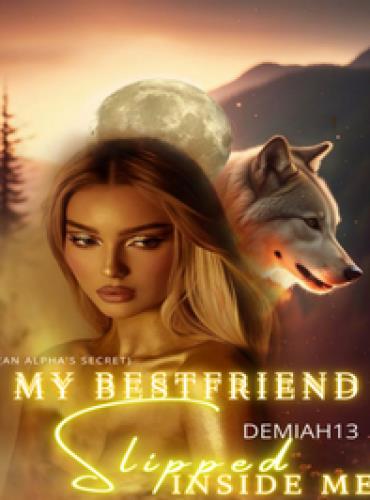 My Bestfriend Slipped Inside Me (An Alpha鈥檚 Secret)