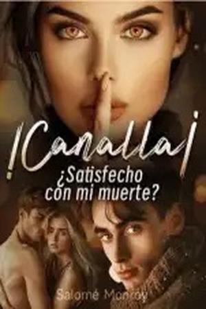 !Canalla ?Satisfecho con mi muerte?