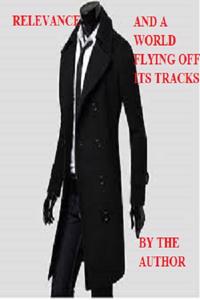 Relevance and A World Flying Off The Tracks