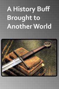 A History Buff Brought to Another World