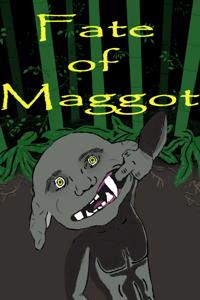 Fate of Maggot