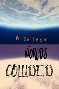 A Collage of Worlds Collided