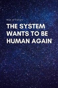 The System Wants To Be Human Again (Paused)