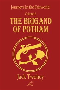 Journeys in the Fairworld:&nbsp;&nbsp;The Brigand of Potham (Complete)