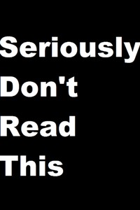 DON'T READ THIS
