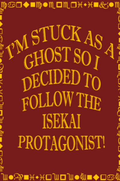 I’m Stuck as a Ghost So I Decided to Follow the Isekai Protagonist!