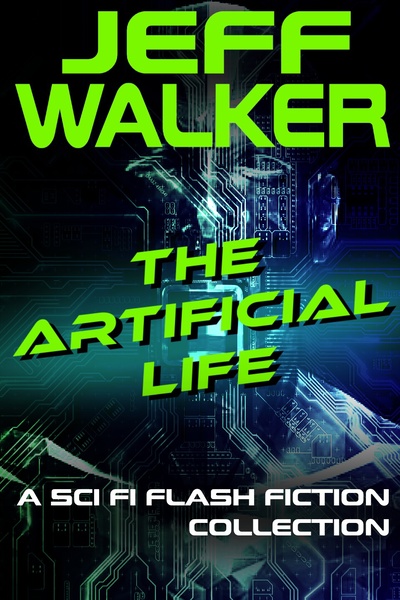 The Artificial Life: A Sci Fi Flash Fiction Collection