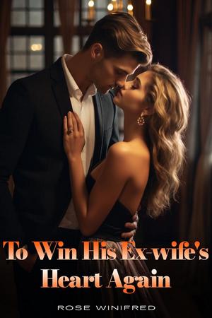 To Win His Ex-Wife鈥檚 Heart Again