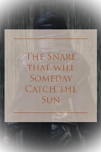 The Snare that will Someday Catch the Sun