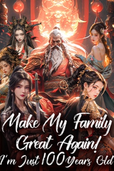 Make My Family Great Again!I’m Just 100 Years Old