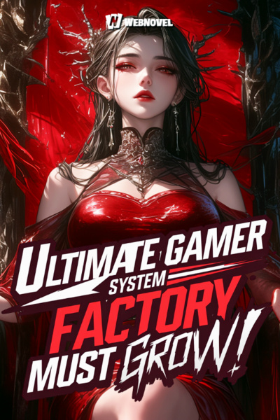 Ultimate Gamer System: Factory Must Grow! [LitRPG||Kingdom Building]