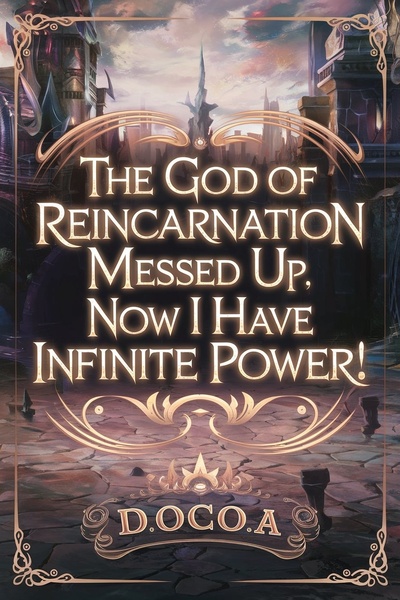 The God of Reincarnation Messed Up, Now I Have Infinite Power!