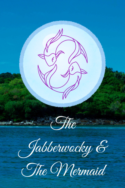 The Jabberwocky &amp; The Mermaid