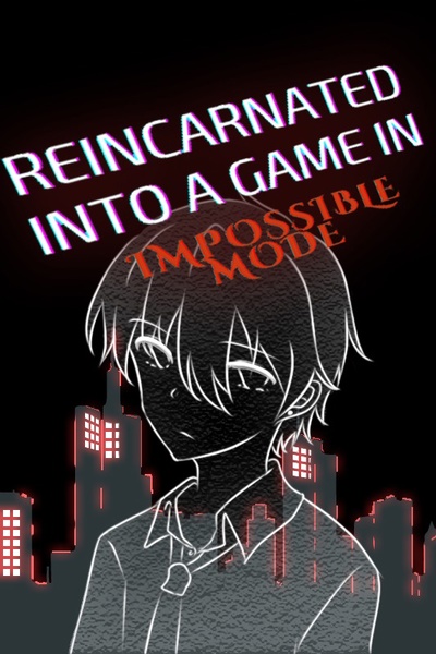 First Draft - Reincarnated Into a Game in Impossible Mode? (RIGIM)