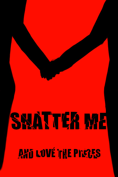 Shatter me and love the pieces